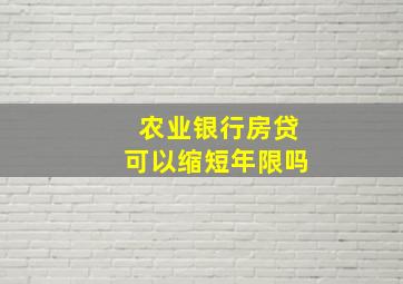 农业银行房贷可以缩短年限吗