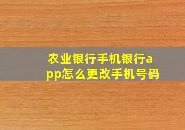 农业银行手机银行app怎么更改手机号码