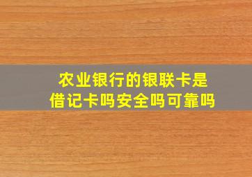 农业银行的银联卡是借记卡吗安全吗可靠吗