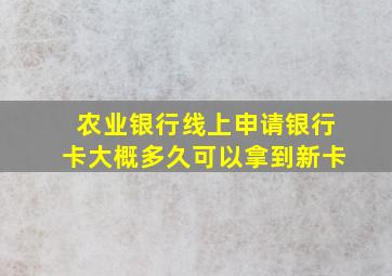 农业银行线上申请银行卡大概多久可以拿到新卡