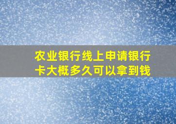 农业银行线上申请银行卡大概多久可以拿到钱