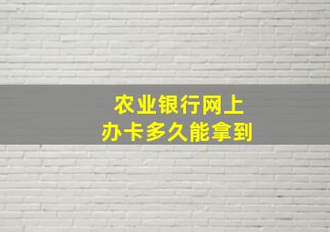 农业银行网上办卡多久能拿到