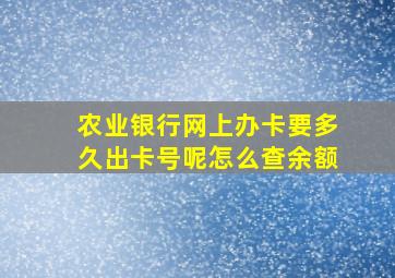 农业银行网上办卡要多久出卡号呢怎么查余额