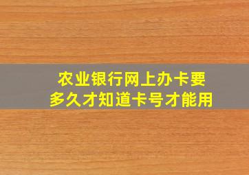 农业银行网上办卡要多久才知道卡号才能用