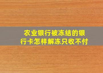 农业银行被冻结的银行卡怎样解冻只收不付