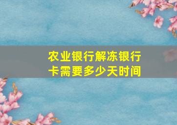 农业银行解冻银行卡需要多少天时间