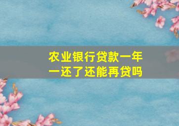 农业银行贷款一年一还了还能再贷吗