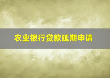 农业银行贷款延期申请