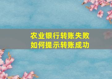 农业银行转账失败如何提示转账成功