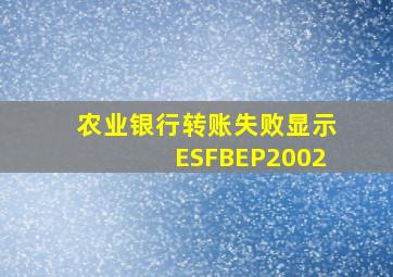 农业银行转账失败显示ESFBEP2002