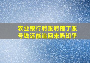 农业银行转账转错了账号钱还能追回来吗知乎