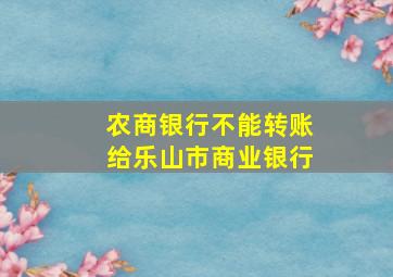 农商银行不能转账给乐山市商业银行