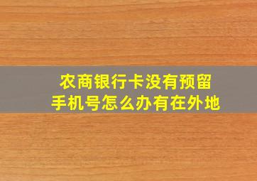 农商银行卡没有预留手机号怎么办有在外地