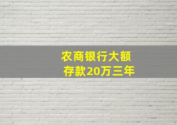 农商银行大额存款20万三年