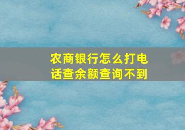 农商银行怎么打电话查余额查询不到