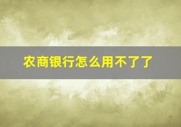 农商银行怎么用不了了