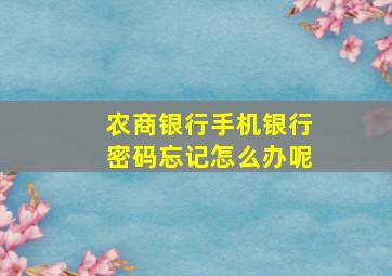 农商银行手机银行密码忘记怎么办呢