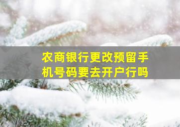 农商银行更改预留手机号码要去开户行吗