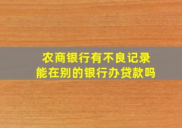 农商银行有不良记录能在别的银行办贷款吗