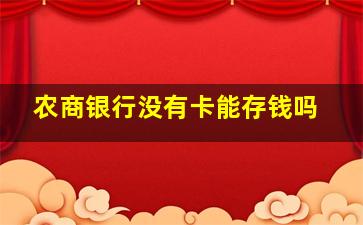 农商银行没有卡能存钱吗