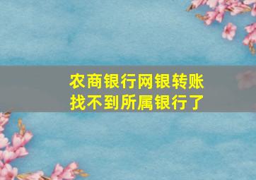 农商银行网银转账找不到所属银行了