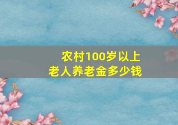 农村100岁以上老人养老金多少钱