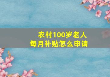 农村100岁老人每月补贴怎么申请