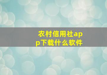 农村信用社app下载什么软件