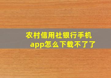 农村信用社银行手机app怎么下载不了了