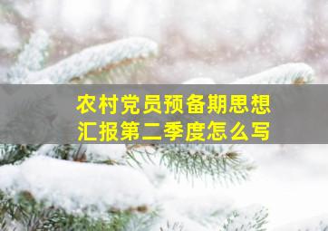 农村党员预备期思想汇报第二季度怎么写