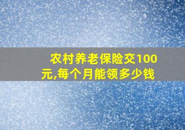 农村养老保险交100元,每个月能领多少钱