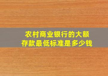 农村商业银行的大额存款最低标准是多少钱