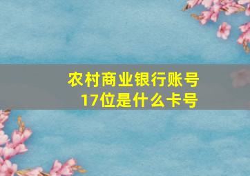 农村商业银行账号17位是什么卡号