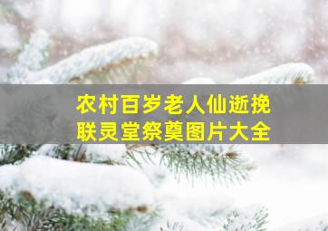 农村百岁老人仙逝挽联灵堂祭奠图片大全