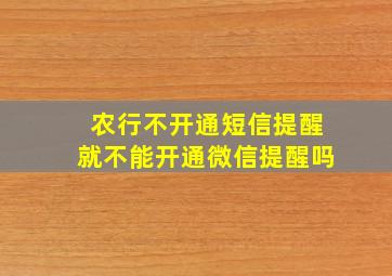 农行不开通短信提醒就不能开通微信提醒吗