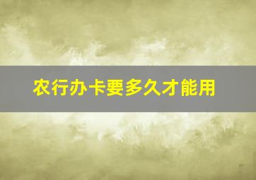 农行办卡要多久才能用