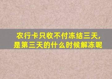 农行卡只收不付冻结三天,是第三天的什么时候解冻呢