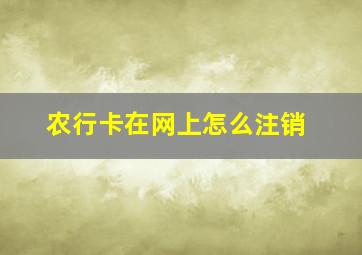 农行卡在网上怎么注销