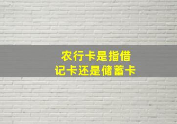 农行卡是指借记卡还是储蓄卡