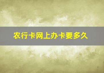 农行卡网上办卡要多久