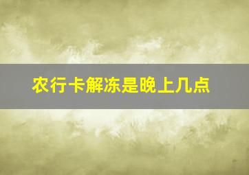 农行卡解冻是晚上几点