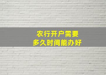 农行开户需要多久时间能办好