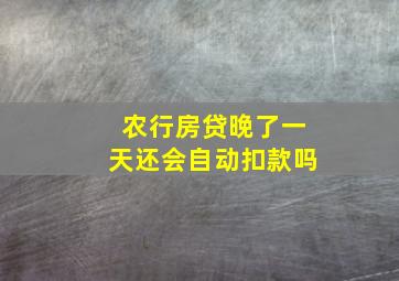 农行房贷晚了一天还会自动扣款吗