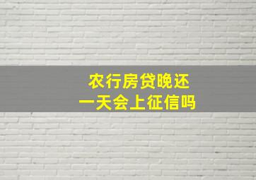 农行房贷晚还一天会上征信吗