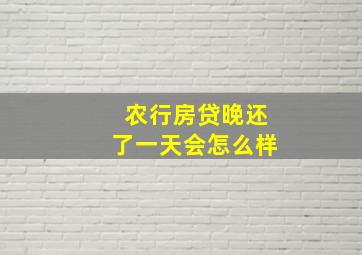 农行房贷晚还了一天会怎么样