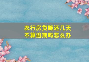 农行房贷晚还几天不算逾期吗怎么办