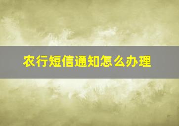 农行短信通知怎么办理