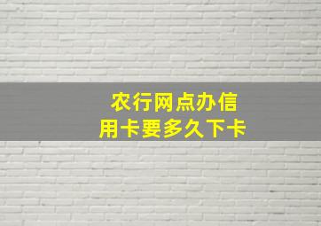 农行网点办信用卡要多久下卡