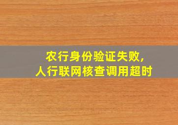 农行身份验证失败,人行联网核查调用超时