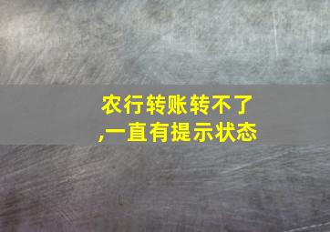 农行转账转不了,一直有提示状态